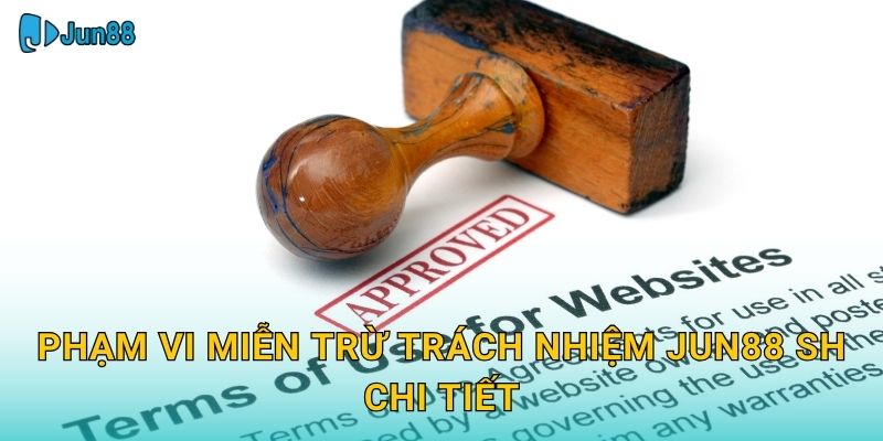 Phạm vi miễn trừ trách nhiệm jun88 sh chi tiết