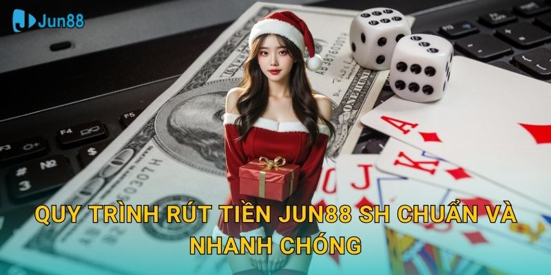 Quy trình rút tiền jun88 sh chuẩn và nhanh chóng